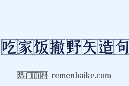 吃家饭撤野矢造句是什么意思的图片